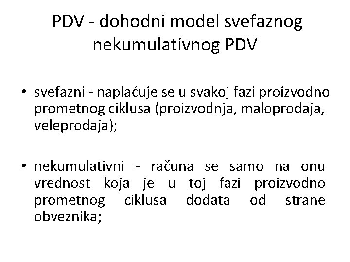 PDV - dohodni model svefaznog nekumulativnog PDV • svefazni - naplaćuje se u svakoj