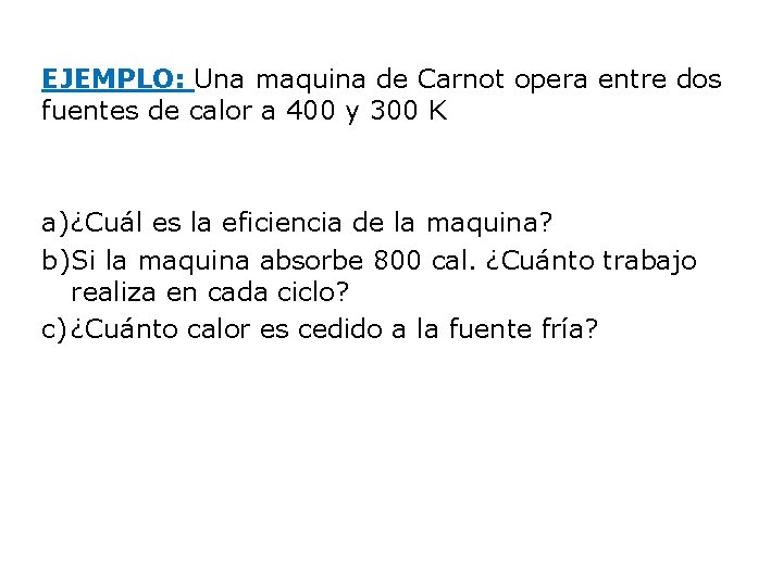 EJEMPLO: Una maquina de Carnot opera entre dos fuentes de calor a 400 y