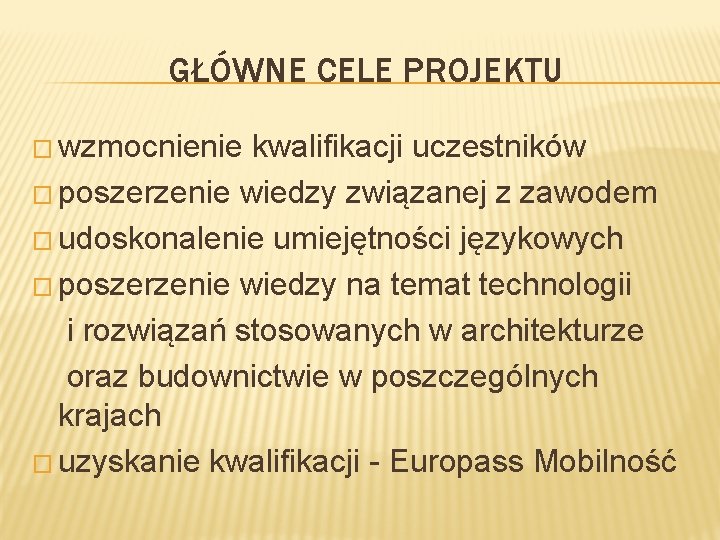 GŁÓWNE CELE PROJEKTU � wzmocnienie kwalifikacji uczestników � poszerzenie wiedzy związanej z zawodem �