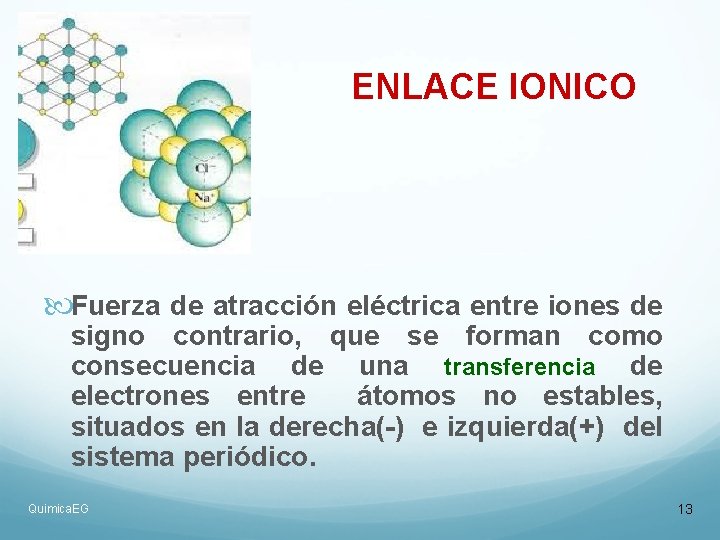 ENLACE IONICO Fuerza de atracción eléctrica entre iones de signo contrario, que se forman ENLACE IONICO Fuerza de atracción eléctrica entre iones de signo contrario, que se forman