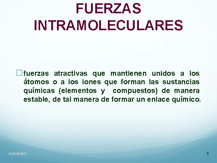 FUERZAS INTRAMOLECULARES �fuerzas atractivas que mantienen unidos a los átomos o a los iones FUERZAS INTRAMOLECULARES �fuerzas atractivas que mantienen unidos a los átomos o a los iones