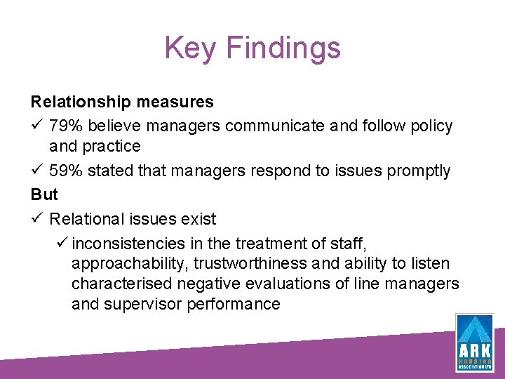 Key Findings Relationship measures ü 79% believe managers communicate and follow policy and practice