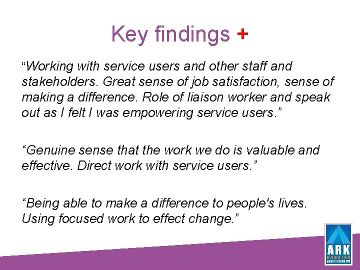 Key findings + “Working with service users and other staff and stakeholders. Great sense