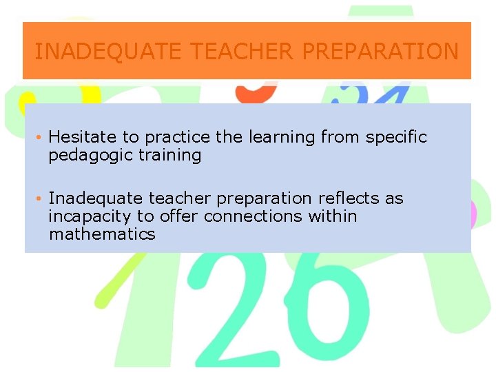 INADEQUATE TEACHER PREPARATION • Hesitate to practice the learning from specific pedagogic training •