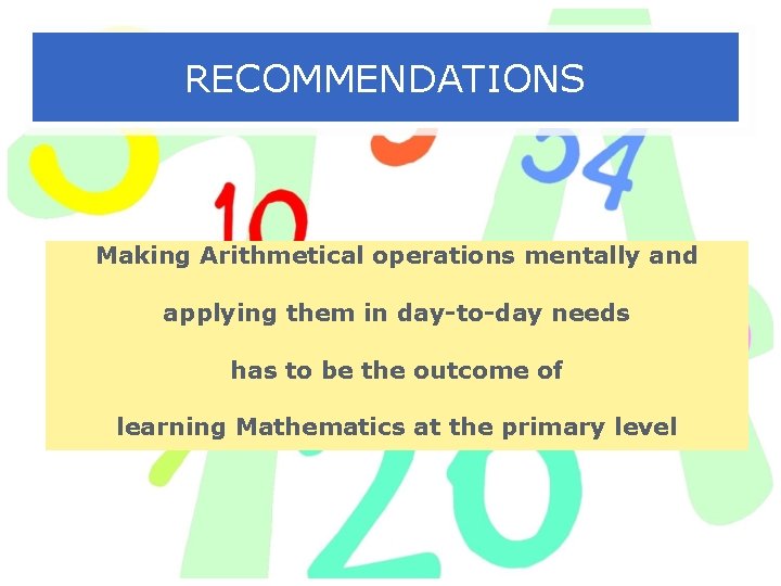 RECOMMENDATIONS Making Arithmetical operations mentally and applying them in day-to-day needs has to be