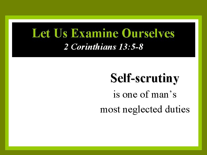 Let Us Examine Ourselves 2 Corinthians 13: 5 -8 Self-scrutiny is one of man’s