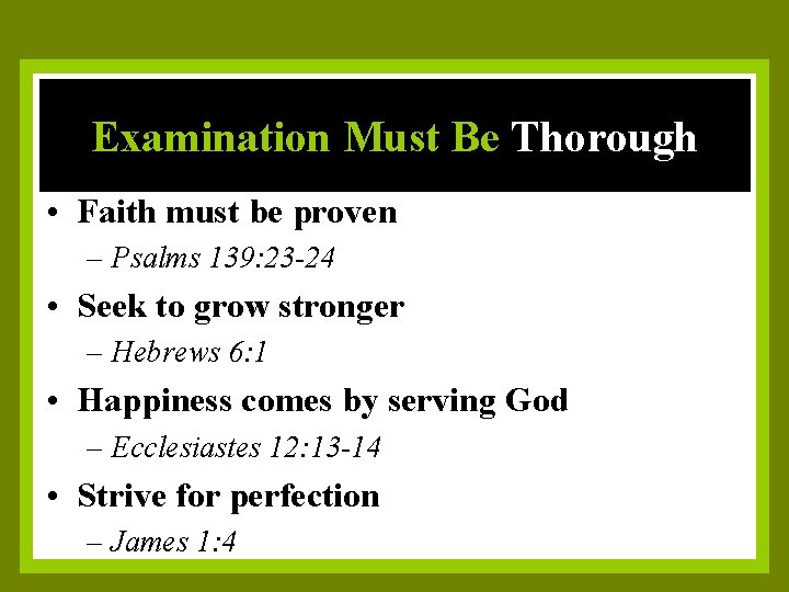 Examination Must Be Thorough • Faith must be proven – Psalms 139: 23 -24