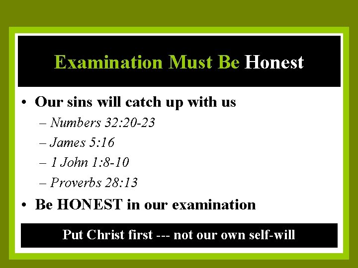 Examination Must Be Honest • Our sins will catch up with us – Numbers