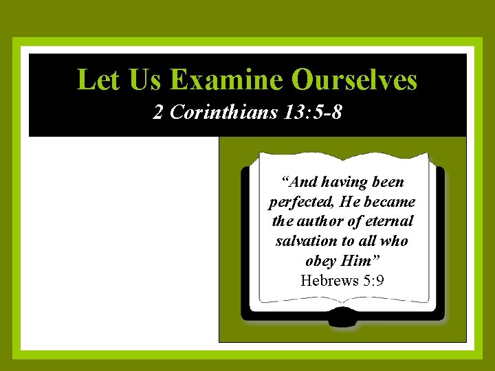 Let Us Examine Ourselves 2 Corinthians 13: 5 -8 “And having been perfected, He