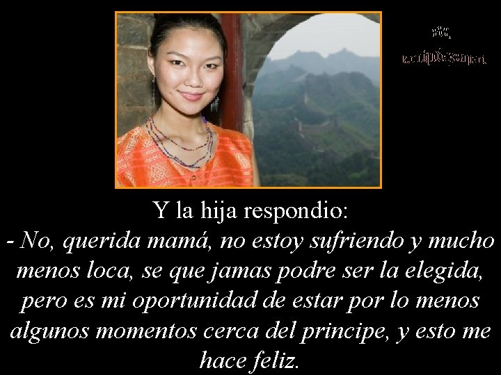 Y la hija respondio: - No, querida mamá, no estoy sufriendo y mucho menos