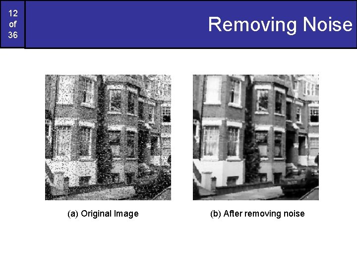 12 of 36 Removing Noise (a) Original Image (b) After removing noise 