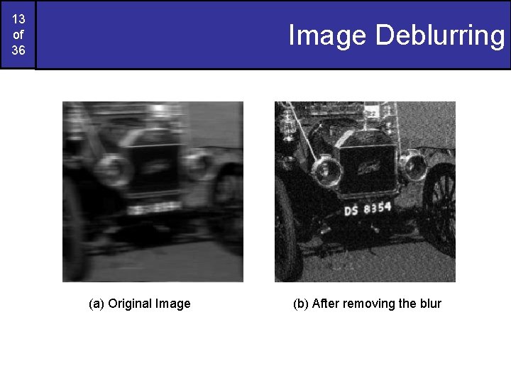 13 of 36 Image Deblurring (a) Original Image (b) After removing the blur 
