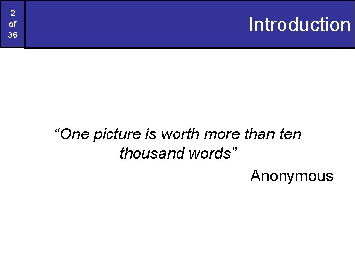 2 of 36 Introduction “One picture is worth more than ten thousand words” Anonymous
