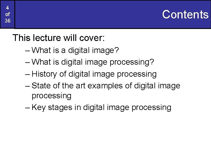 4 of 36 Contents This lecture will cover: – What is a digital image?