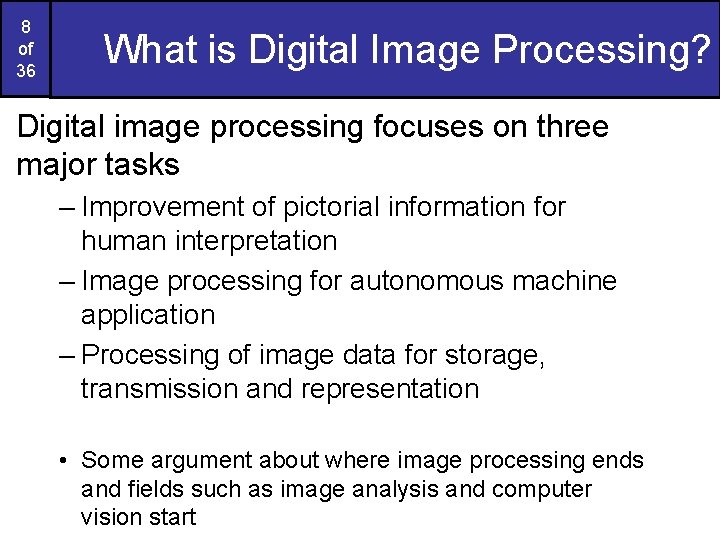 8 of 36 What is Digital Image Processing? Digital image processing focuses on three