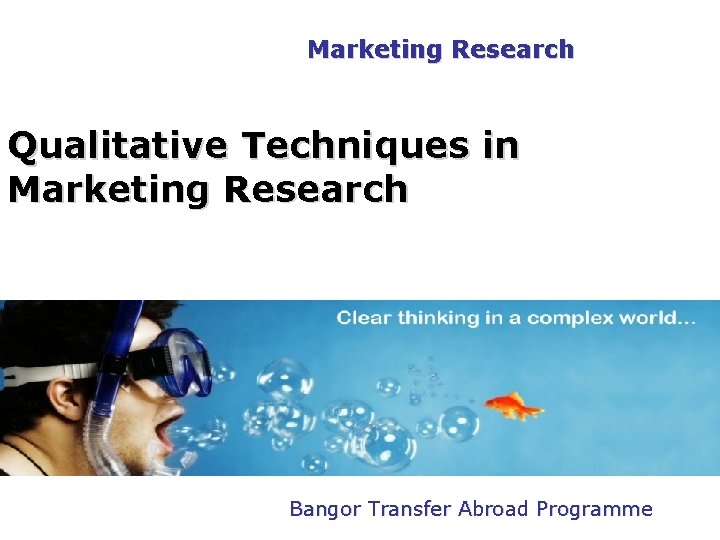 PGDM Marketing Research Qualitative Techniques in Marketing Research Bangor Transfer Abroad Programme 