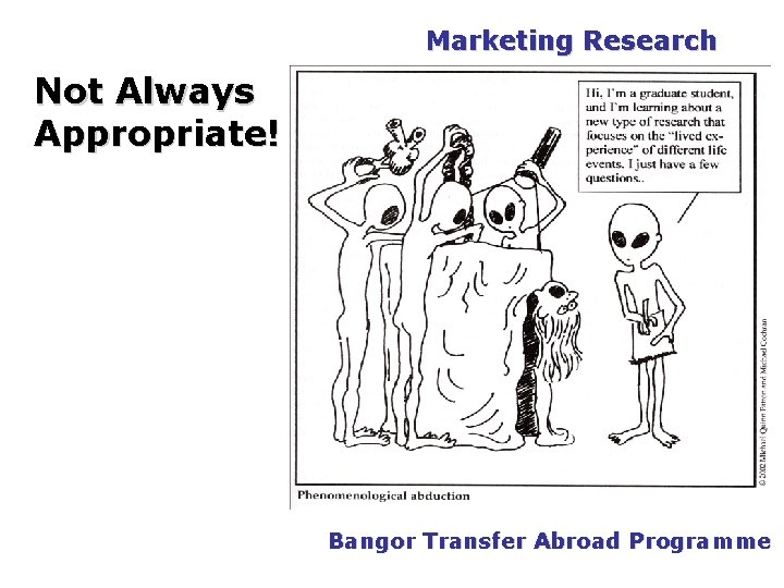 PGDM Marketing Research Not Always Appropriate! Bangor Transfer Abroad Programme 