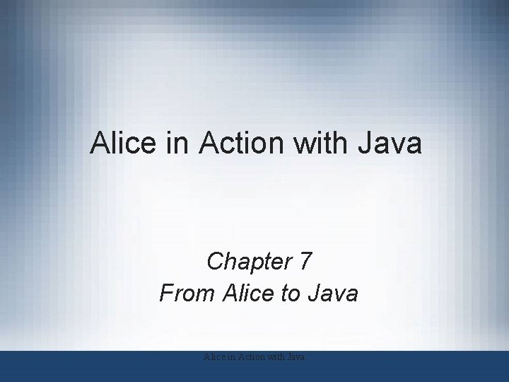 Alice in Action with Java Chapter 7 From Alice to Java Alice in Action