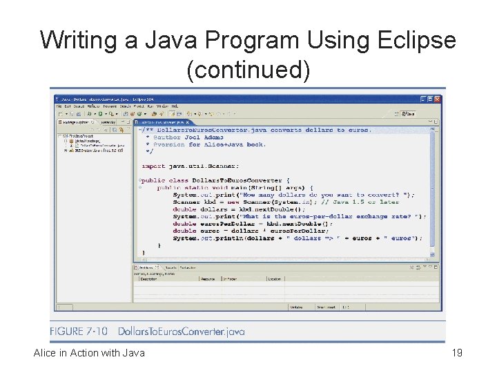 Writing a Java Program Using Eclipse (continued) Alice in Action with Java 19 