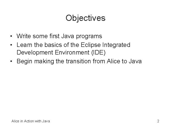 Objectives • Write some first Java programs • Learn the basics of the Eclipse