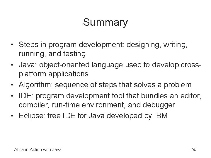 Summary • Steps in program development: designing, writing, running, and testing • Java: object-oriented