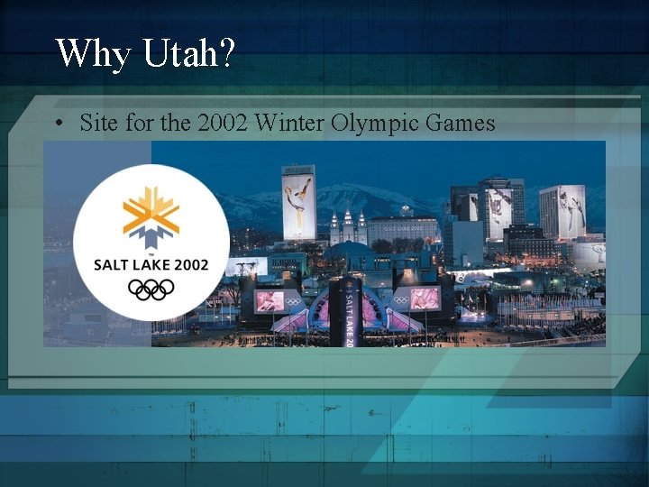 Why Utah? • Site for the 2002 Winter Olympic Games Why Utah? • Site for the 2002 Winter Olympic Games