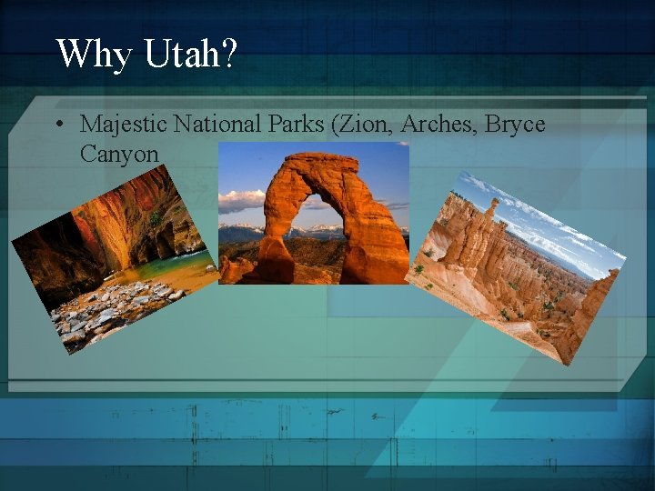 Why Utah? • Majestic National Parks (Zion, Arches, Bryce Canyon Why Utah? • Majestic National Parks (Zion, Arches, Bryce Canyon