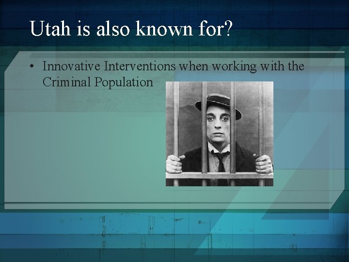 Utah is also known for? • Innovative Interventions when working with the Criminal Population Utah is also known for? • Innovative Interventions when working with the Criminal Population