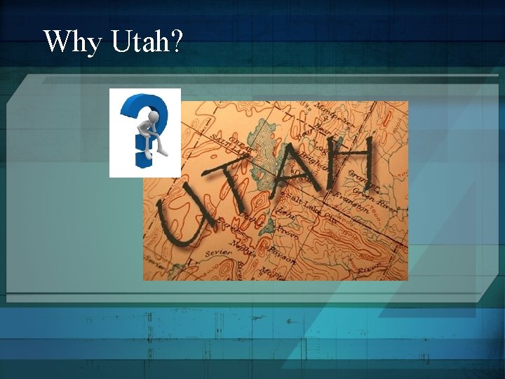 Why Utah? Why Utah?