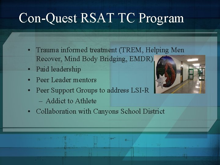 Con-Quest RSAT TC Program • Trauma informed treatment (TREM, Helping Men Recover, Mind Body