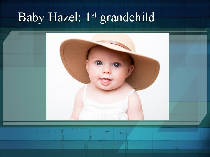 st Baby Hazel: 1 grandchild 