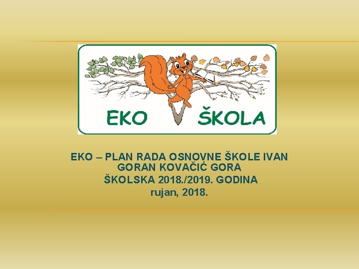 EKO – PLAN RADA OSNOVNE ŠKOLE IVAN GORAN KOVAČIĆ GORA ŠKOLSKA 2018. /2019. GODINA