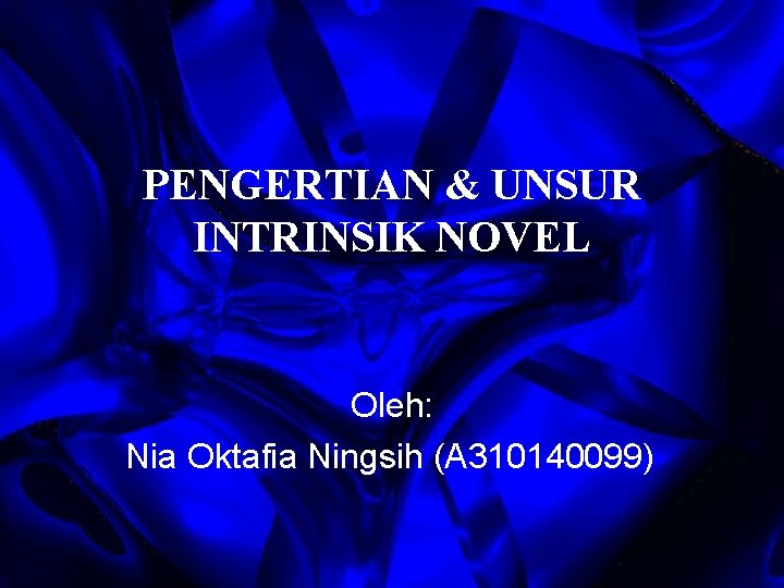 PENGERTIAN & UNSUR INTRINSIK NOVEL Oleh: Nia Oktafia Ningsih (A 310140099) 