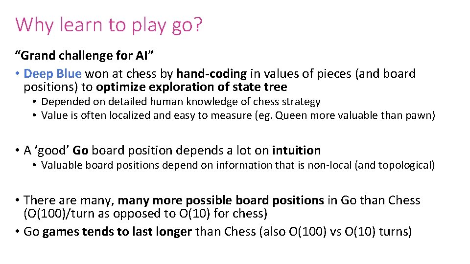 Why learn to play go? “Grand challenge for AI” • Deep Blue won at