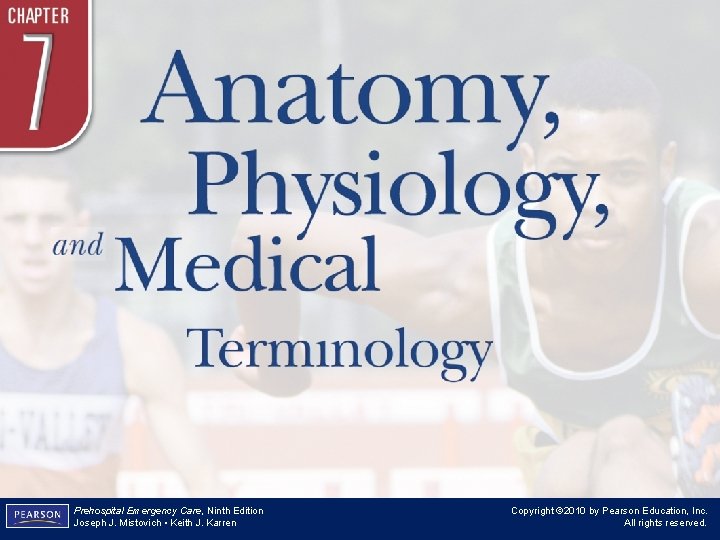 Chapter 7 Anatomy, Physiology, and Medical Terminology Prehospital Emergency Care, Ninth Edition Joseph J.