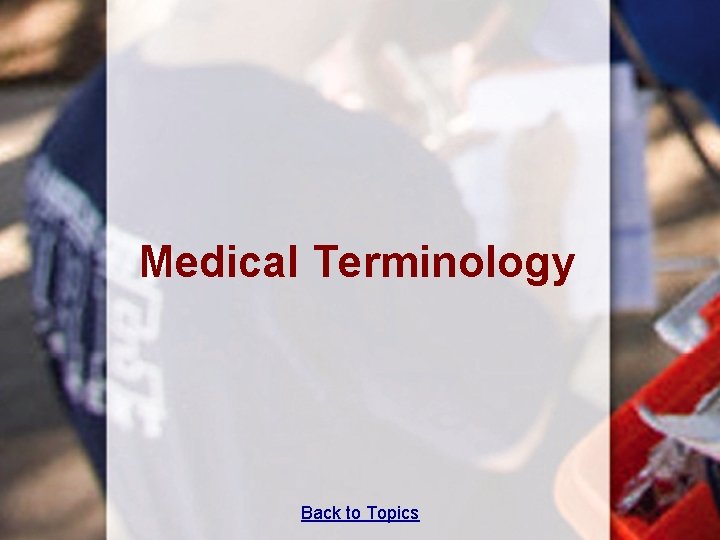 Medical Terminology Back to Topics 
