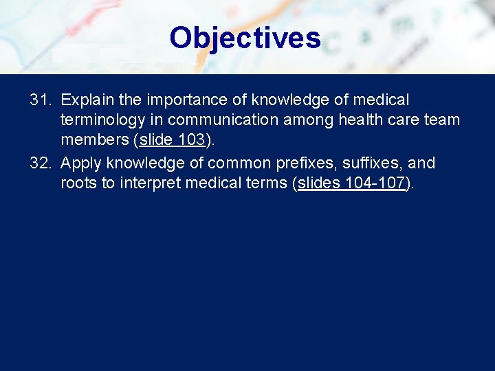 Objectives 31. Explain the importance of knowledge of medical terminology in communication among health