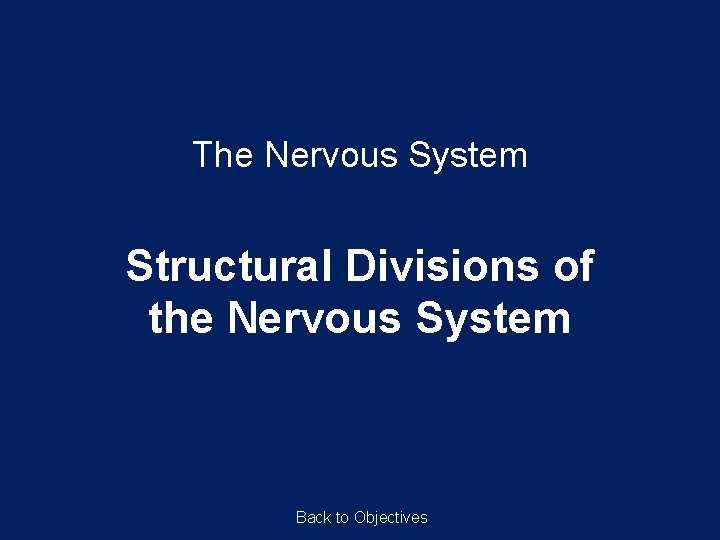 The Nervous System Structural Divisions of the Nervous System Back to Objectives 