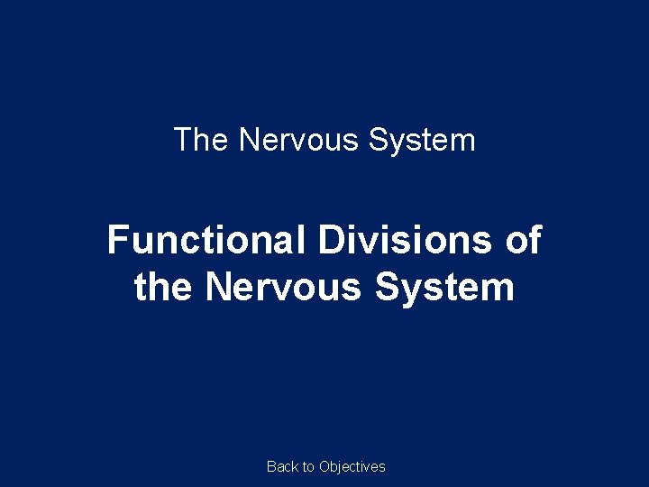 The Nervous System Functional Divisions of the Nervous System Back to Objectives 