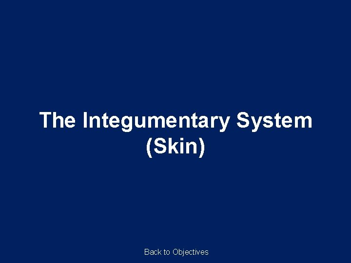 The Integumentary System (Skin) Back to Objectives 