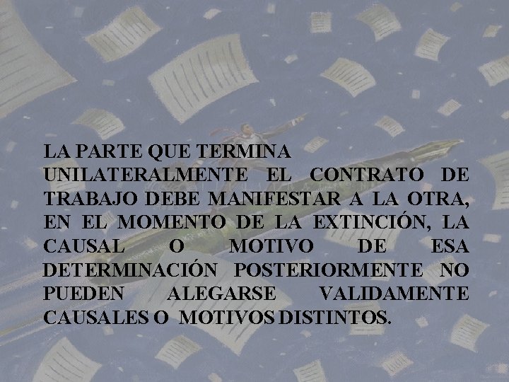 LA PARTE QUE TERMINA UNILATERALMENTE EL CONTRATO DE TRABAJO DEBE MANIFESTAR A LA OTRA,