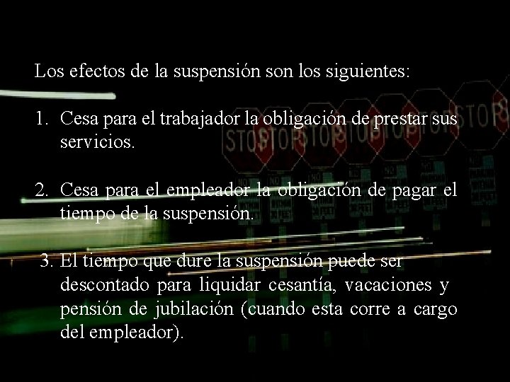 Los efectos de la suspensión son los siguientes: 1. Cesa para el trabajador la