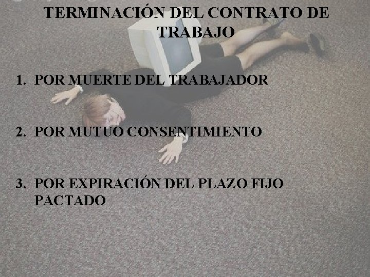 TERMINACIÓN DEL CONTRATO DE TRABAJO 1. POR MUERTE DEL TRABAJADOR 2. POR MUTUO CONSENTIMIENTO