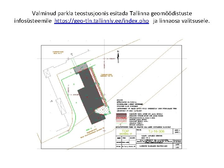 Valminud parkla teostusjoonis esitada Tallinna geomõõdistuste infosüsteemile https: //geo tln. tallinnlv. ee/index. php ja