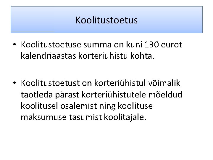 Koolitustoetus • Koolitustoetuse summa on kuni 130 eurot kalendriaastas korteriühistu kohta. • Koolitustoetust on