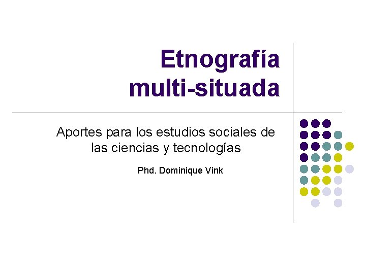Etnografía multi-situada Aportes para los estudios sociales de las ciencias y tecnologías Phd. Dominique