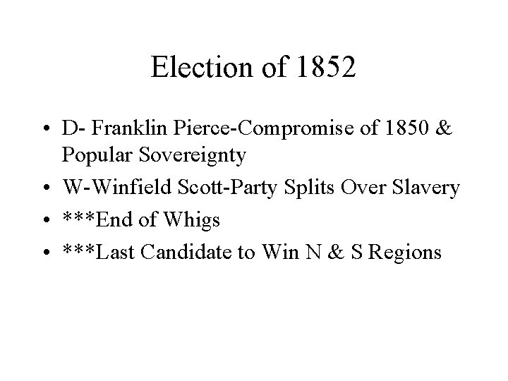 Election of 1852 • D- Franklin Pierce-Compromise of 1850 & Popular Sovereignty • W-Winfield