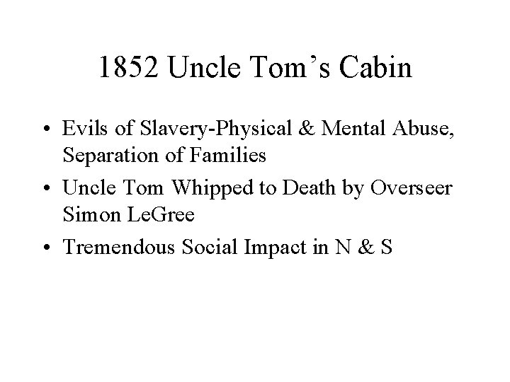 1852 Uncle Tom’s Cabin • Evils of Slavery-Physical & Mental Abuse, Separation of Families