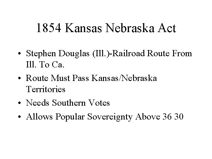 1854 Kansas Nebraska Act • Stephen Douglas (Ill. )-Railroad Route From Ill. To Ca.