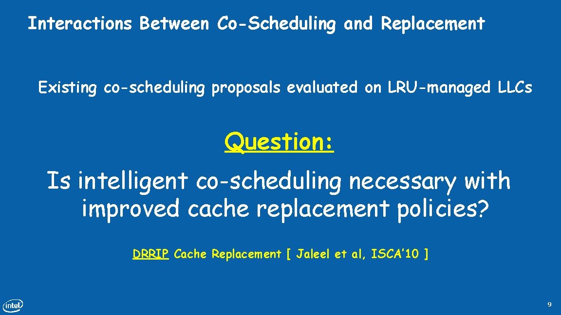 Interactions Between Co-Scheduling and Replacement Existing co-scheduling proposals evaluated on LRU-managed LLCs Question: Is